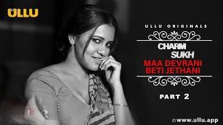 Charmsukh Maa Devrani Beti Jethani Part 2 S01 Ullu Web Series Hot, Web Series Ullu,